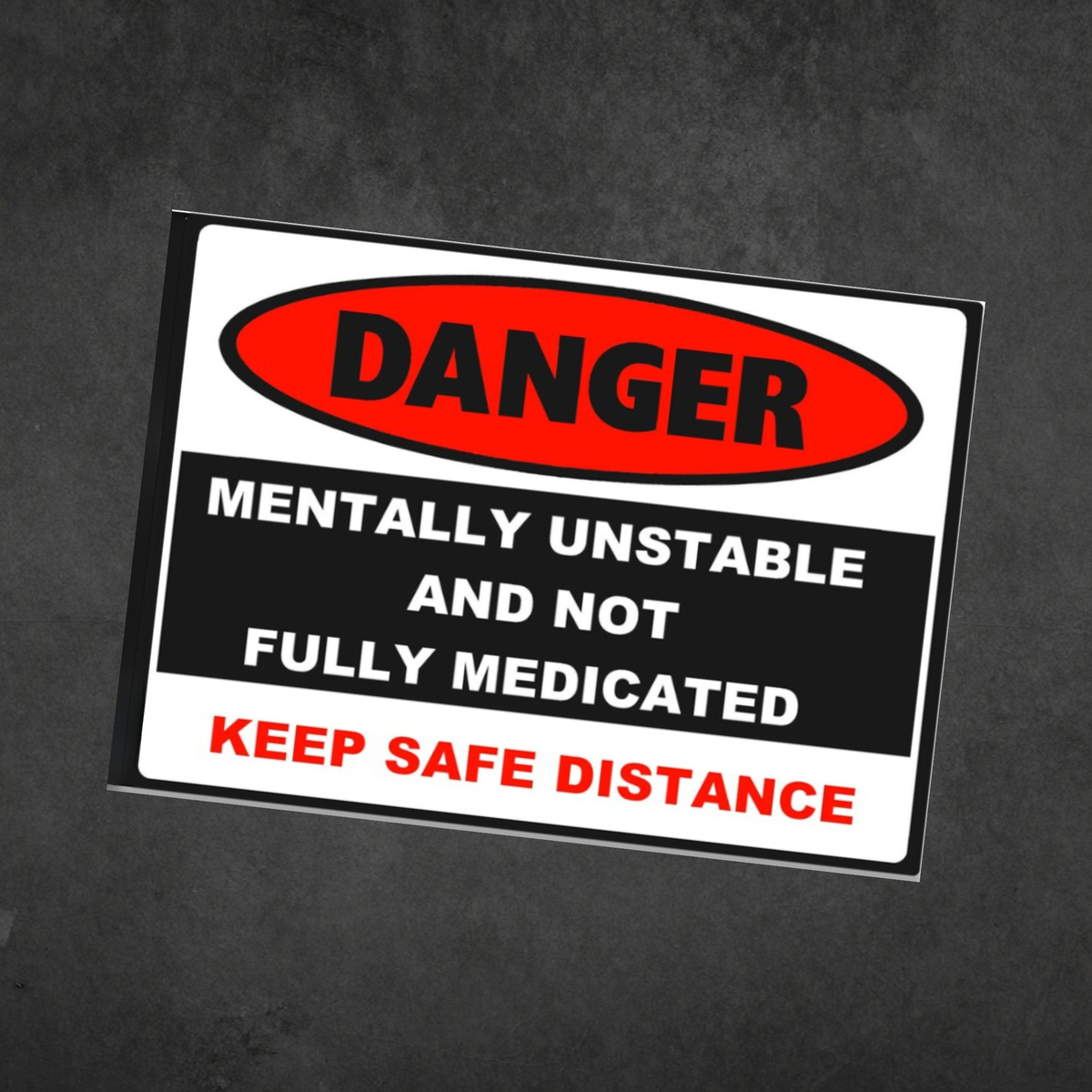 Black, white and red aluminum sign reading “Danger. Mentally unstable and not fully medicated. Keep safe distance.”