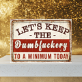 Distressed cream and red aluminum sign reading “Let’s keep the dumbfuckery to a minimum today.”