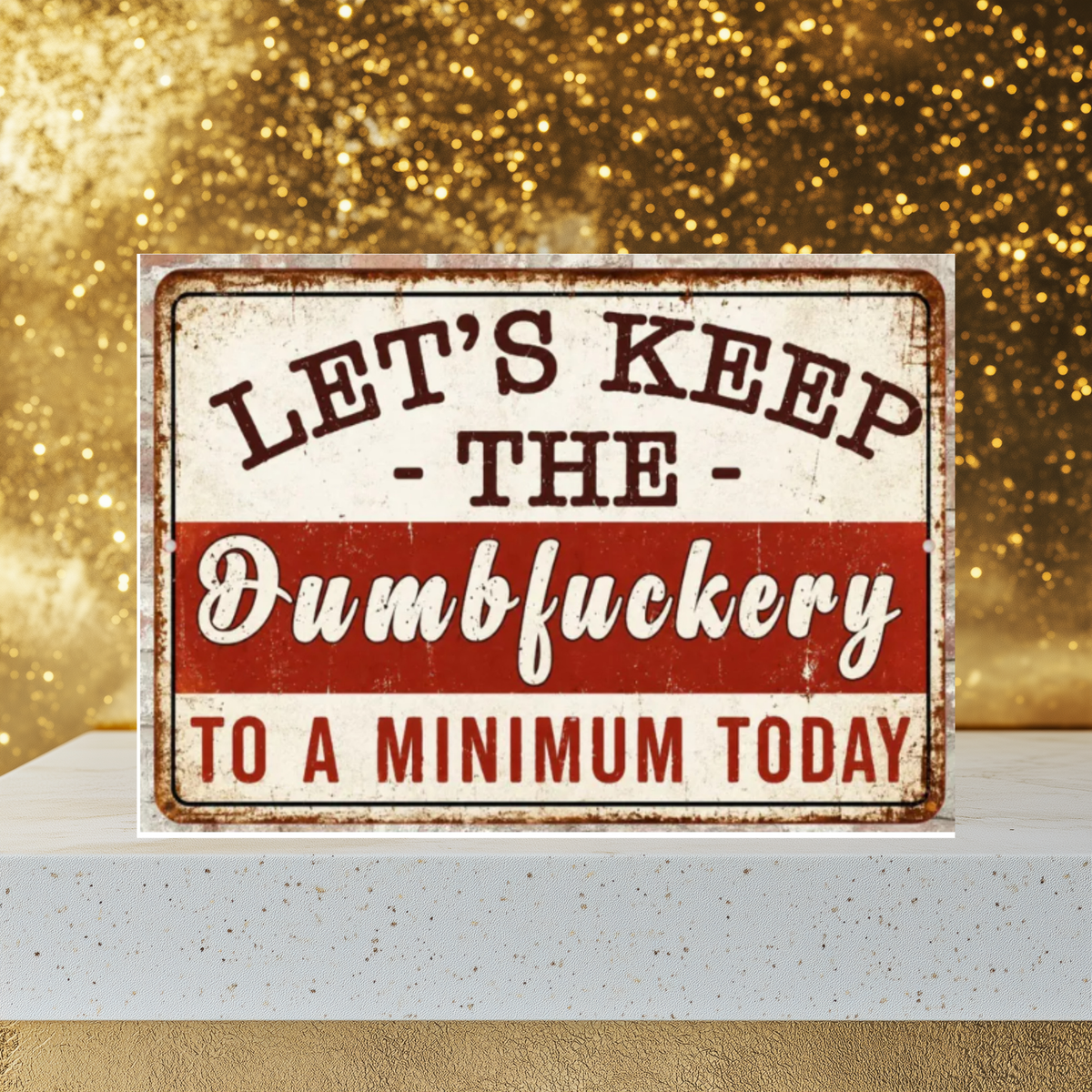 Distressed cream and red aluminum sign reading “Let’s keep the dumbfuckery to a minimum today.”