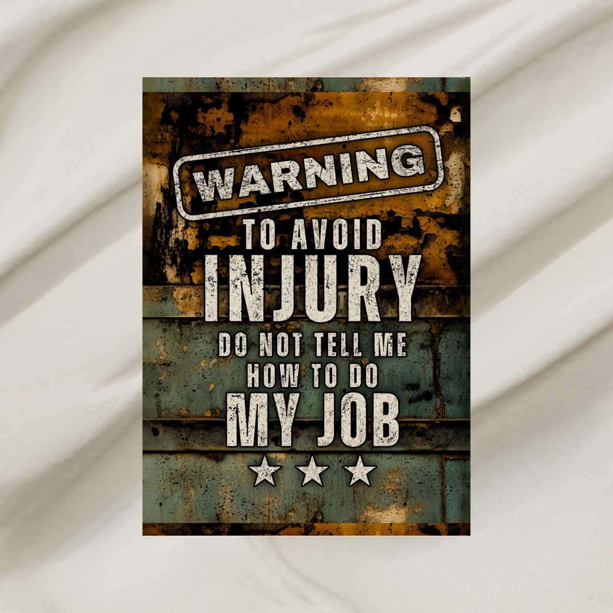 Rust-look green and brown aluminum sign with distressed cream lettering and three stars, reading “Warning. To avoid injury, do not tell me how to do my job.”