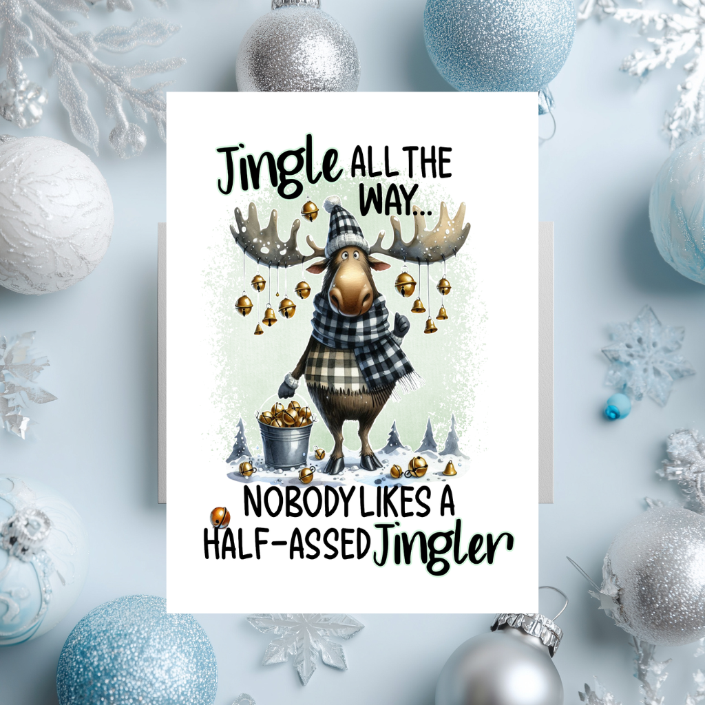 White rectangular Christmas card with a cartoon moose wearing a checked hat and scarf, bells hanging from its antlers, reading “Jingle all the way... Nobody likes a half-assed jingler.”